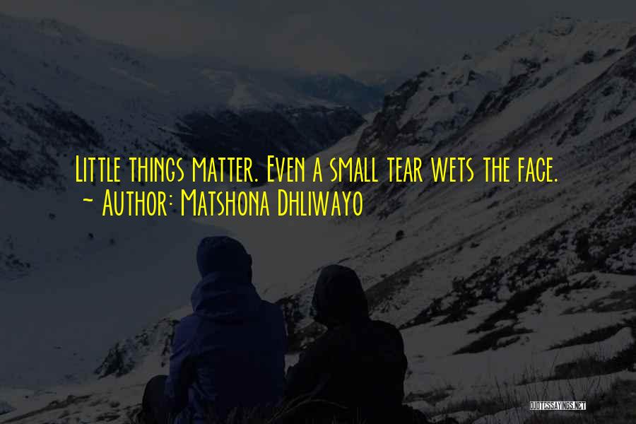 Matshona Dhliwayo Quotes: Little Things Matter. Even A Small Tear Wets The Face.