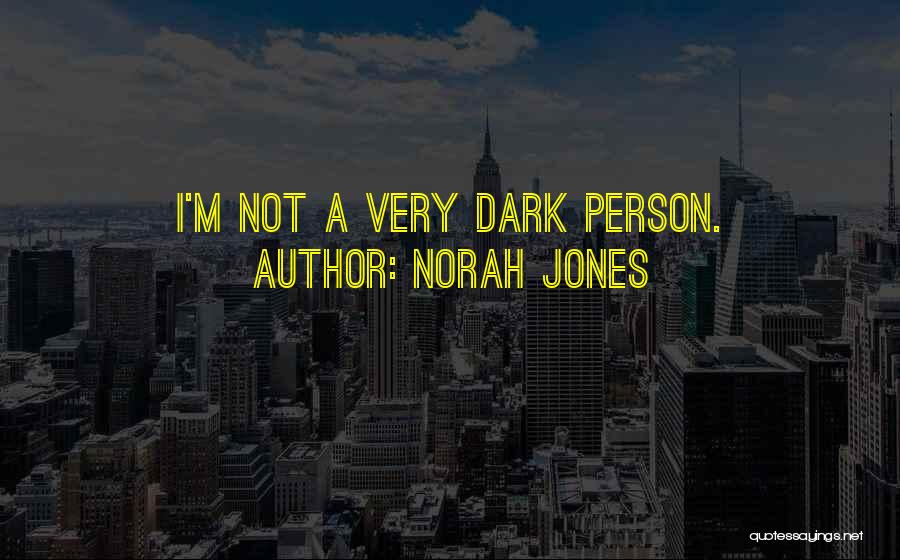 Norah Jones Quotes: I'm Not A Very Dark Person.