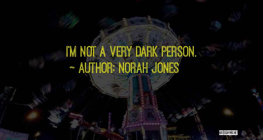 Norah Jones Quotes: I'm Not A Very Dark Person.