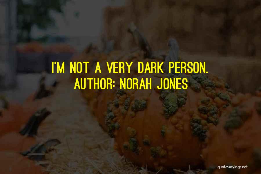 Norah Jones Quotes: I'm Not A Very Dark Person.