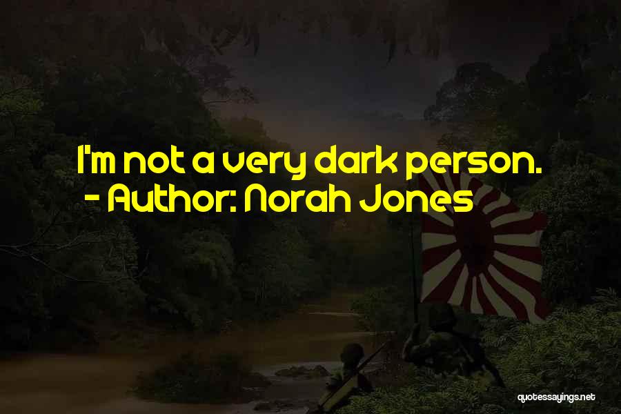 Norah Jones Quotes: I'm Not A Very Dark Person.