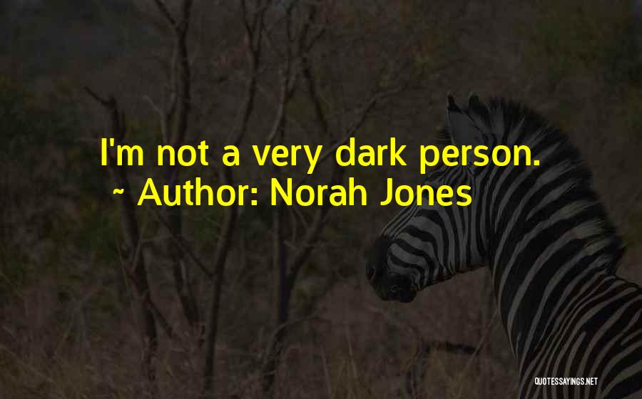 Norah Jones Quotes: I'm Not A Very Dark Person.