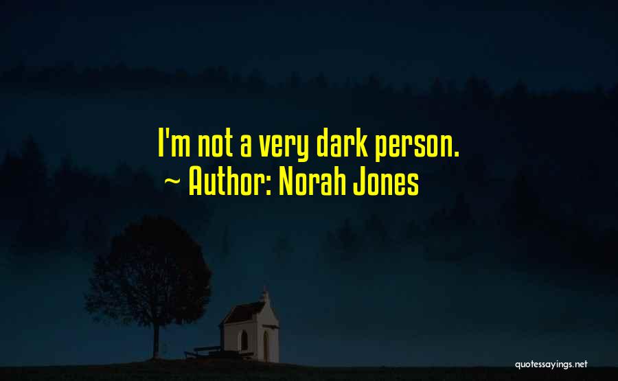 Norah Jones Quotes: I'm Not A Very Dark Person.