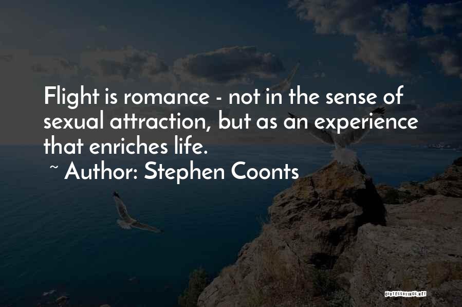 Stephen Coonts Quotes: Flight Is Romance - Not In The Sense Of Sexual Attraction, But As An Experience That Enriches Life.