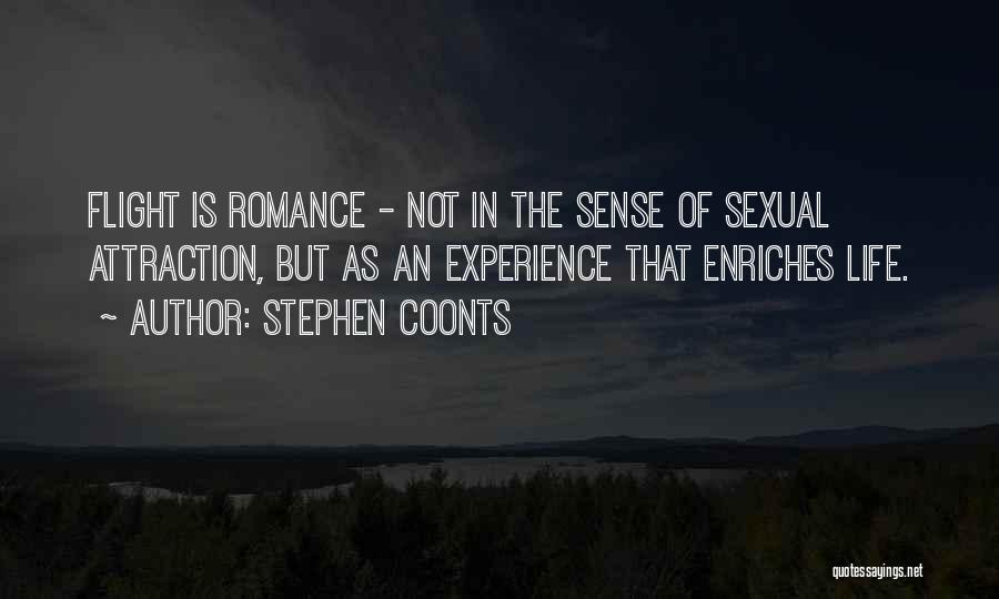 Stephen Coonts Quotes: Flight Is Romance - Not In The Sense Of Sexual Attraction, But As An Experience That Enriches Life.
