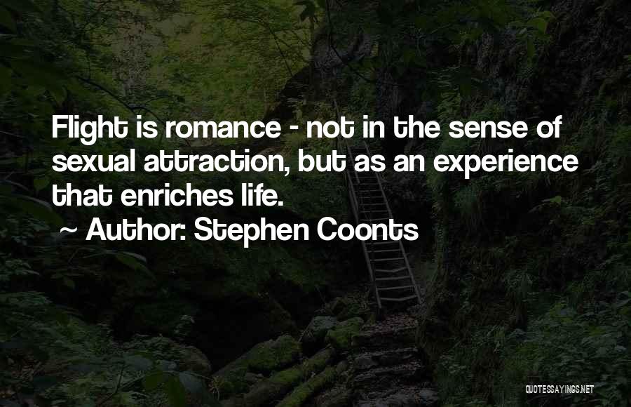 Stephen Coonts Quotes: Flight Is Romance - Not In The Sense Of Sexual Attraction, But As An Experience That Enriches Life.