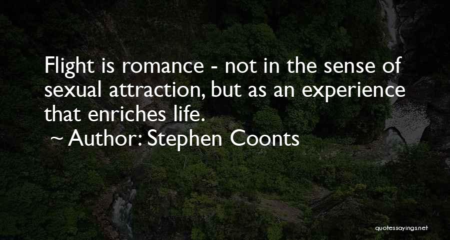 Stephen Coonts Quotes: Flight Is Romance - Not In The Sense Of Sexual Attraction, But As An Experience That Enriches Life.