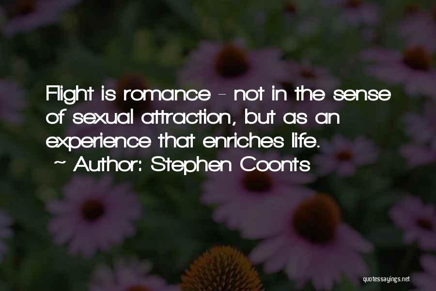 Stephen Coonts Quotes: Flight Is Romance - Not In The Sense Of Sexual Attraction, But As An Experience That Enriches Life.