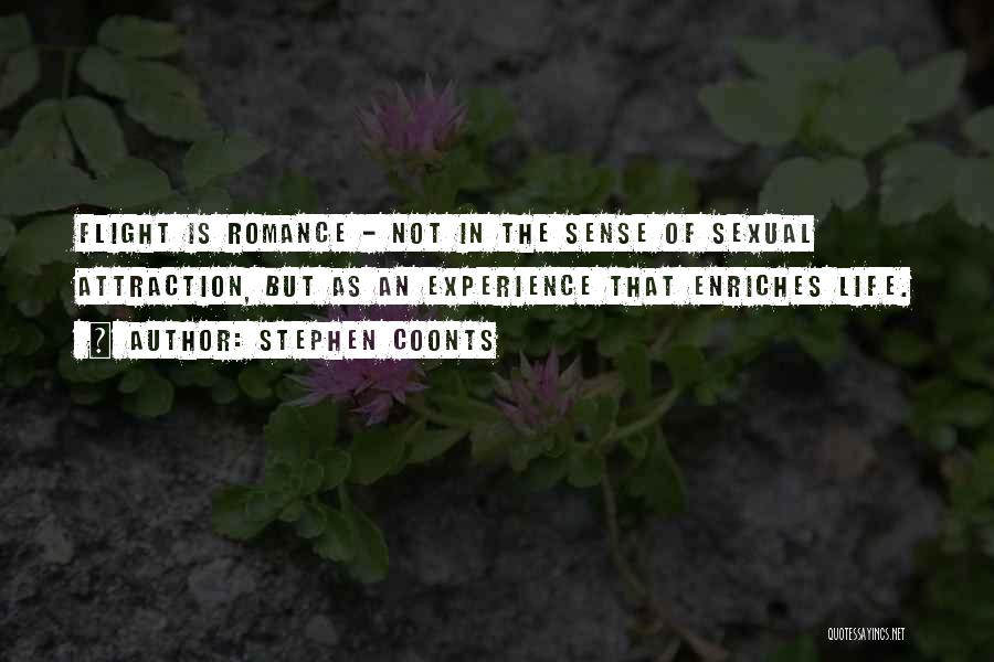 Stephen Coonts Quotes: Flight Is Romance - Not In The Sense Of Sexual Attraction, But As An Experience That Enriches Life.