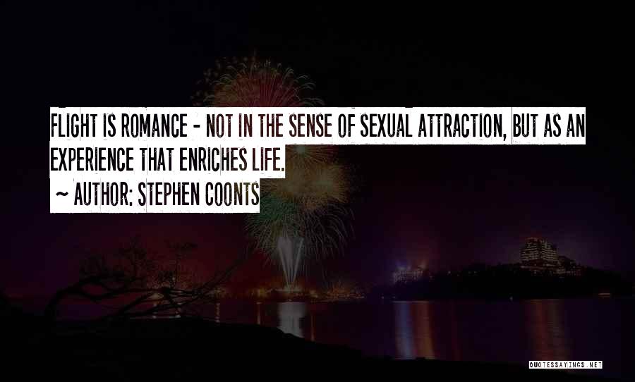 Stephen Coonts Quotes: Flight Is Romance - Not In The Sense Of Sexual Attraction, But As An Experience That Enriches Life.