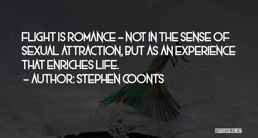 Stephen Coonts Quotes: Flight Is Romance - Not In The Sense Of Sexual Attraction, But As An Experience That Enriches Life.