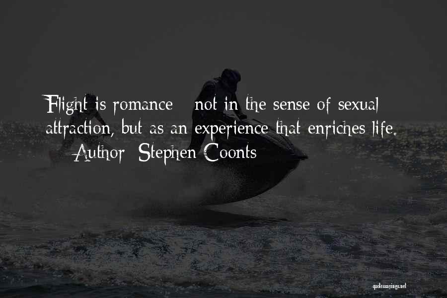 Stephen Coonts Quotes: Flight Is Romance - Not In The Sense Of Sexual Attraction, But As An Experience That Enriches Life.