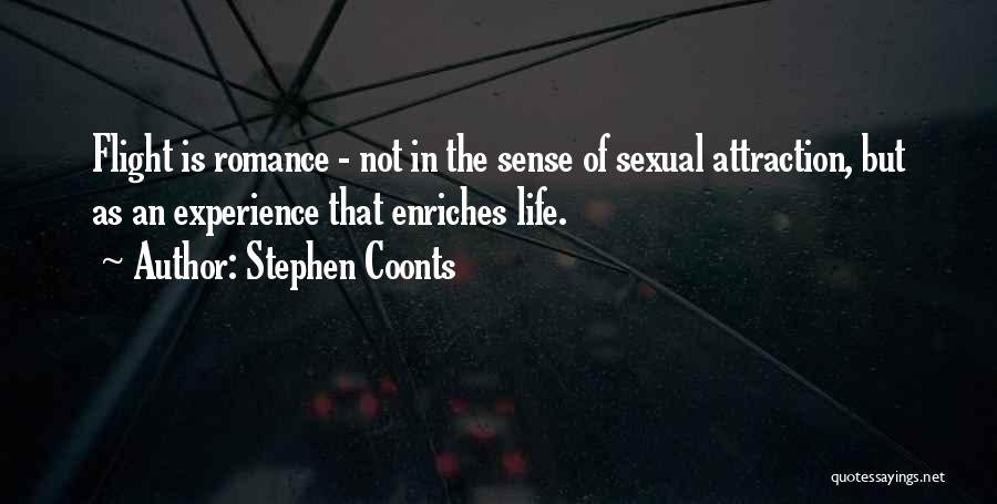Stephen Coonts Quotes: Flight Is Romance - Not In The Sense Of Sexual Attraction, But As An Experience That Enriches Life.