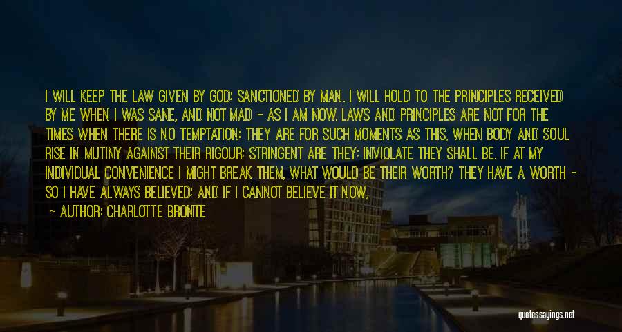 Charlotte Bronte Quotes: I Will Keep The Law Given By God; Sanctioned By Man. I Will Hold To The Principles Received By Me