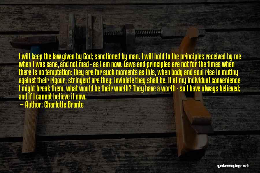 Charlotte Bronte Quotes: I Will Keep The Law Given By God; Sanctioned By Man. I Will Hold To The Principles Received By Me