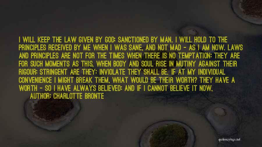 Charlotte Bronte Quotes: I Will Keep The Law Given By God; Sanctioned By Man. I Will Hold To The Principles Received By Me