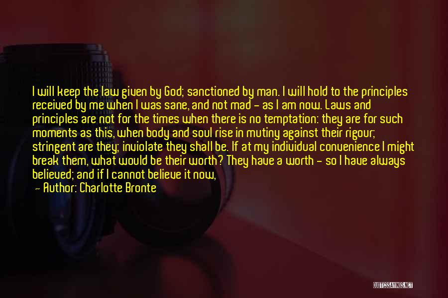 Charlotte Bronte Quotes: I Will Keep The Law Given By God; Sanctioned By Man. I Will Hold To The Principles Received By Me