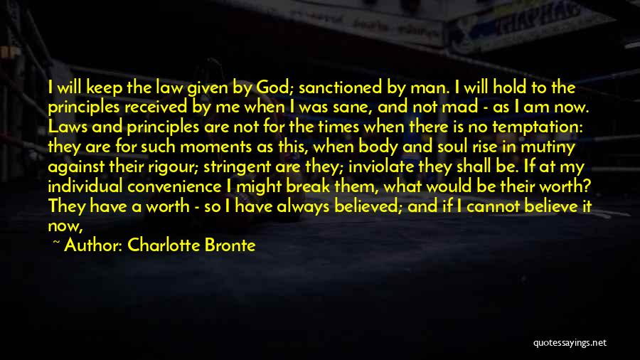 Charlotte Bronte Quotes: I Will Keep The Law Given By God; Sanctioned By Man. I Will Hold To The Principles Received By Me