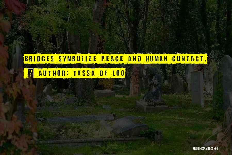 Tessa De Loo Quotes: Bridges Symbolize Peace And Human Contact.