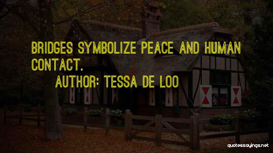 Tessa De Loo Quotes: Bridges Symbolize Peace And Human Contact.