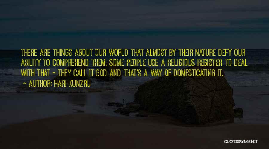 Hari Kunzru Quotes: There Are Things About Our World That Almost By Their Nature Defy Our Ability To Comprehend Them. Some People Use