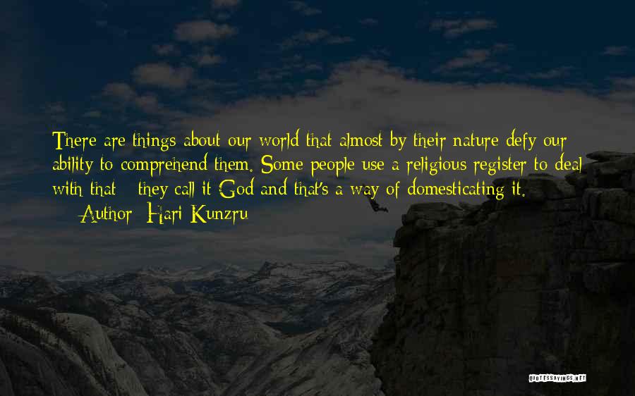 Hari Kunzru Quotes: There Are Things About Our World That Almost By Their Nature Defy Our Ability To Comprehend Them. Some People Use