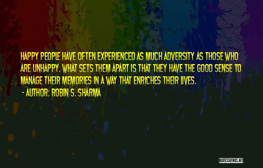 Robin S. Sharma Quotes: Happy People Have Often Experienced As Much Adversity As Those Who Are Unhappy. What Sets Them Apart Is That They