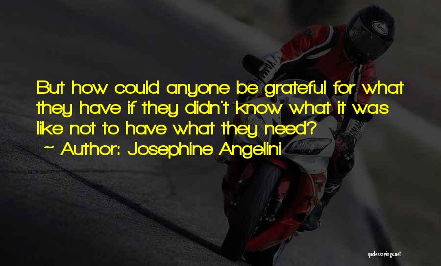 Josephine Angelini Quotes: But How Could Anyone Be Grateful For What They Have If They Didn't Know What It Was Like Not To