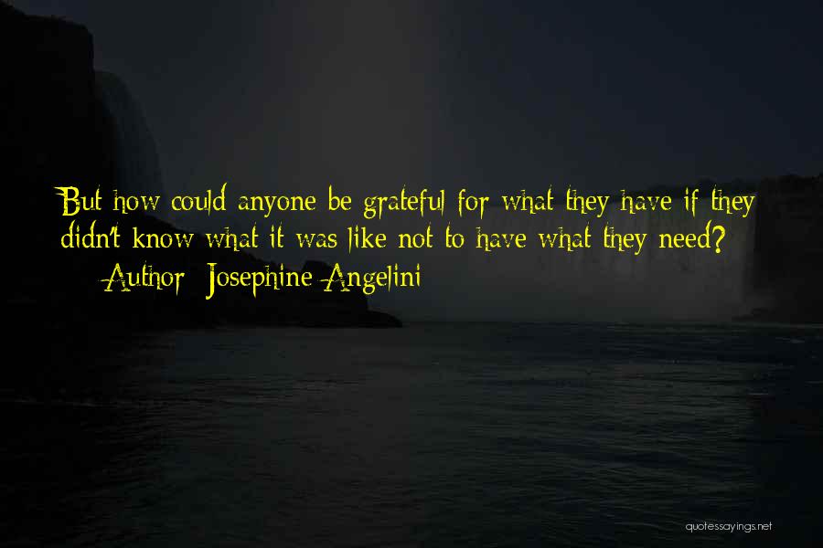 Josephine Angelini Quotes: But How Could Anyone Be Grateful For What They Have If They Didn't Know What It Was Like Not To