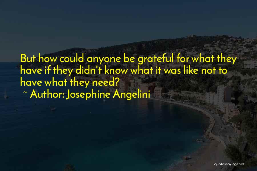 Josephine Angelini Quotes: But How Could Anyone Be Grateful For What They Have If They Didn't Know What It Was Like Not To