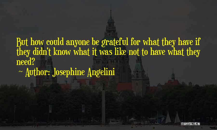 Josephine Angelini Quotes: But How Could Anyone Be Grateful For What They Have If They Didn't Know What It Was Like Not To
