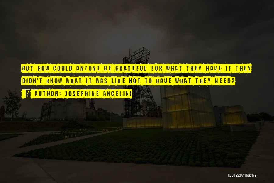 Josephine Angelini Quotes: But How Could Anyone Be Grateful For What They Have If They Didn't Know What It Was Like Not To