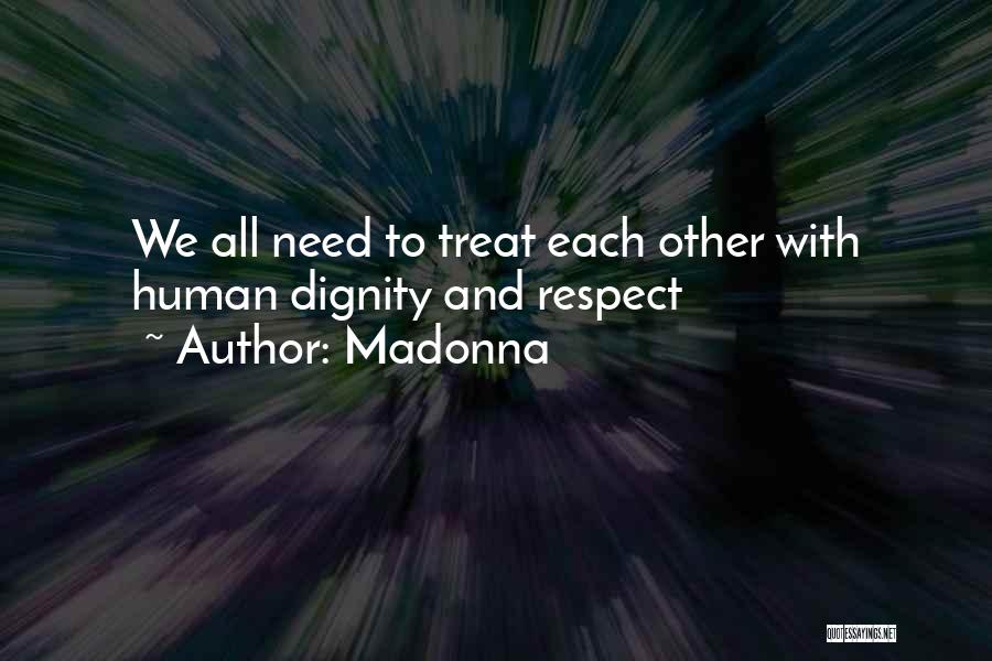 Madonna Quotes: We All Need To Treat Each Other With Human Dignity And Respect