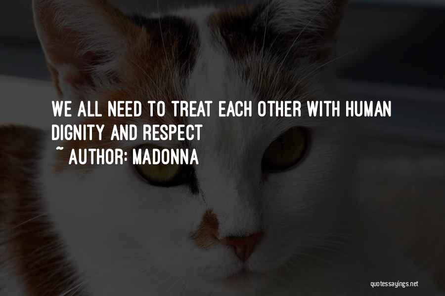 Madonna Quotes: We All Need To Treat Each Other With Human Dignity And Respect