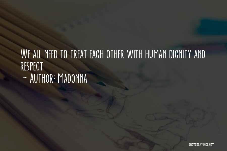 Madonna Quotes: We All Need To Treat Each Other With Human Dignity And Respect