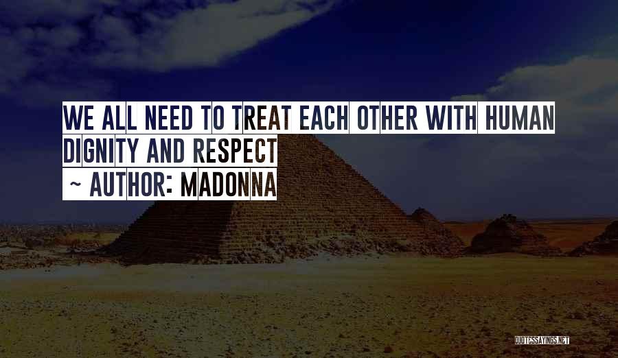 Madonna Quotes: We All Need To Treat Each Other With Human Dignity And Respect