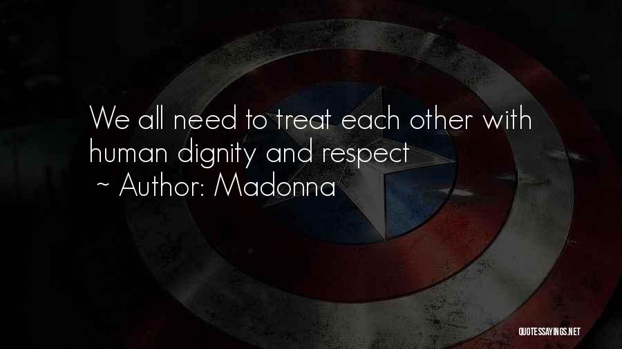 Madonna Quotes: We All Need To Treat Each Other With Human Dignity And Respect