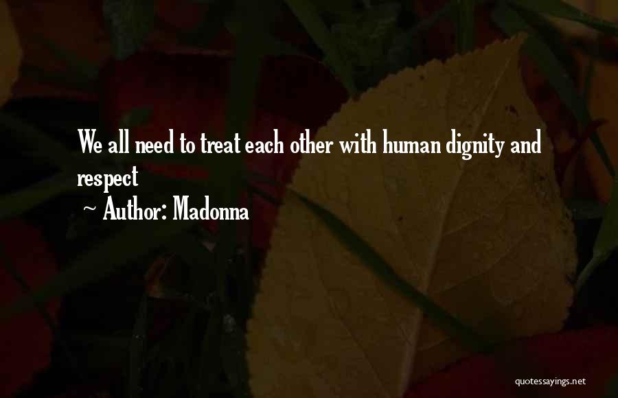 Madonna Quotes: We All Need To Treat Each Other With Human Dignity And Respect