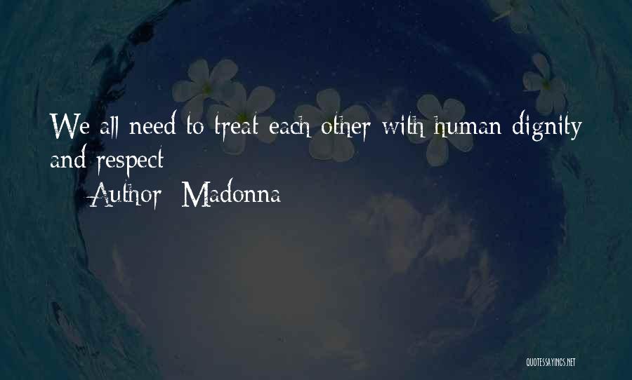 Madonna Quotes: We All Need To Treat Each Other With Human Dignity And Respect