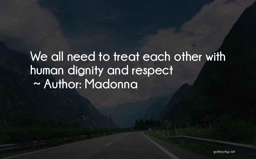 Madonna Quotes: We All Need To Treat Each Other With Human Dignity And Respect