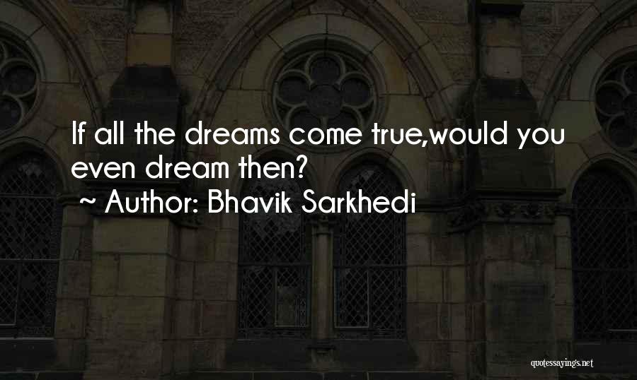 Bhavik Sarkhedi Quotes: If All The Dreams Come True,would You Even Dream Then?