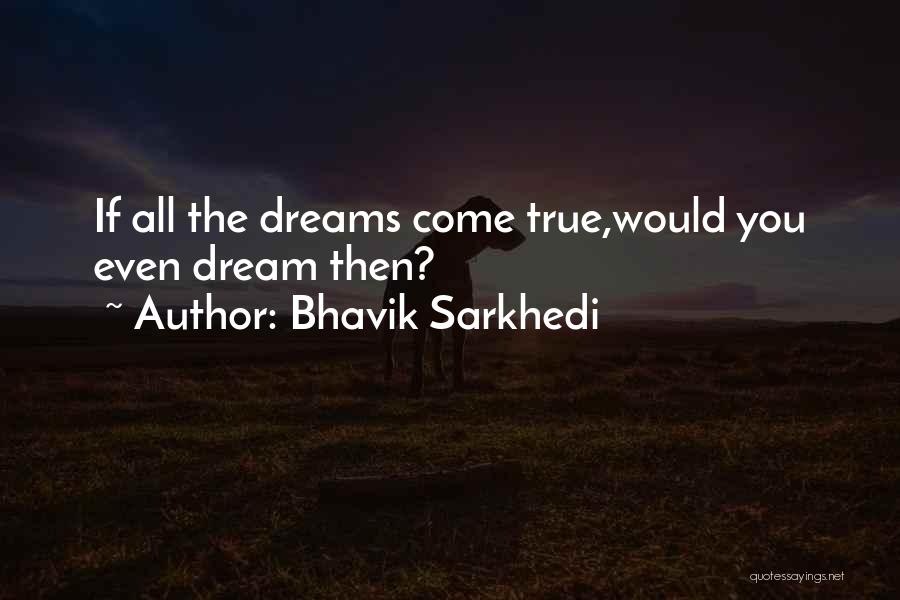 Bhavik Sarkhedi Quotes: If All The Dreams Come True,would You Even Dream Then?