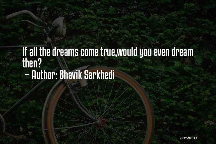 Bhavik Sarkhedi Quotes: If All The Dreams Come True,would You Even Dream Then?