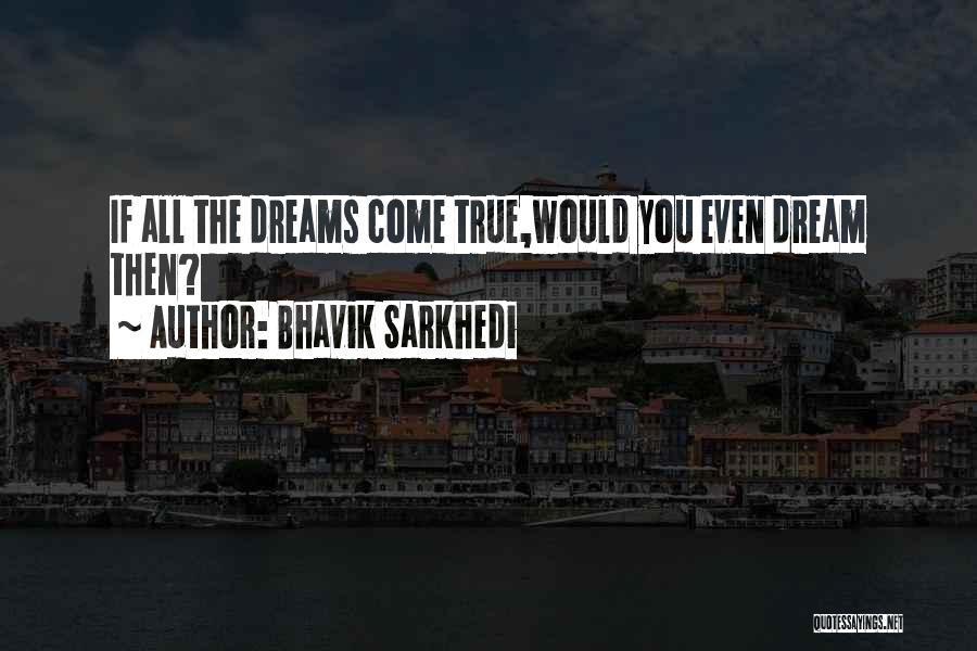 Bhavik Sarkhedi Quotes: If All The Dreams Come True,would You Even Dream Then?