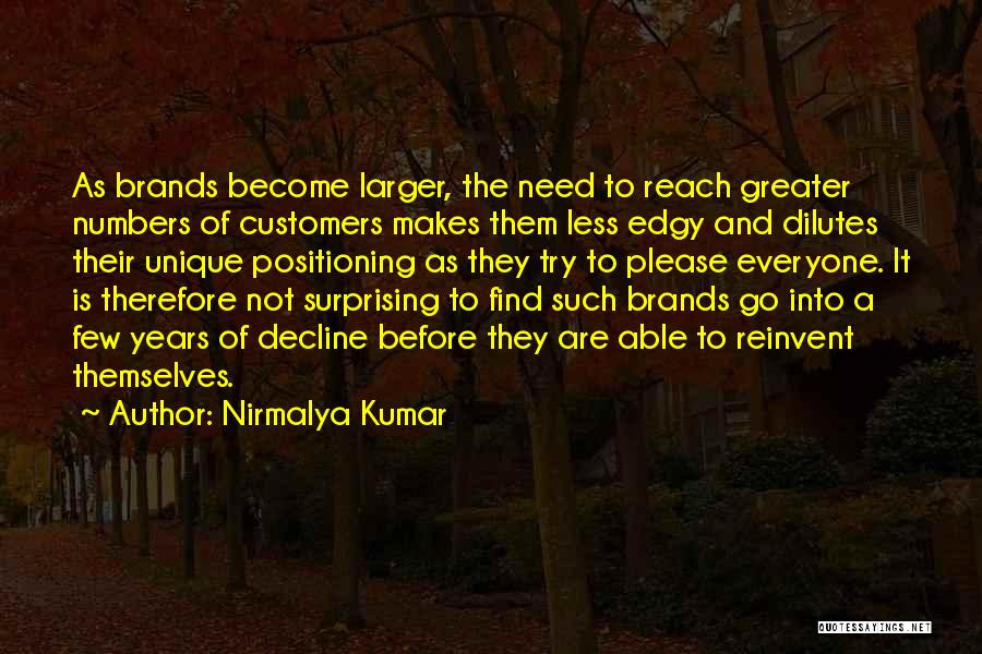 Nirmalya Kumar Quotes: As Brands Become Larger, The Need To Reach Greater Numbers Of Customers Makes Them Less Edgy And Dilutes Their Unique