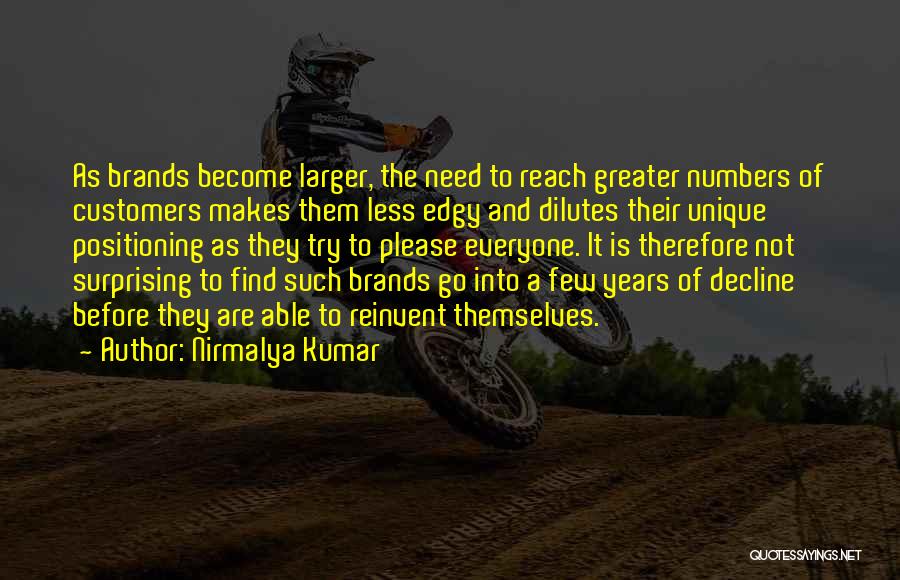 Nirmalya Kumar Quotes: As Brands Become Larger, The Need To Reach Greater Numbers Of Customers Makes Them Less Edgy And Dilutes Their Unique