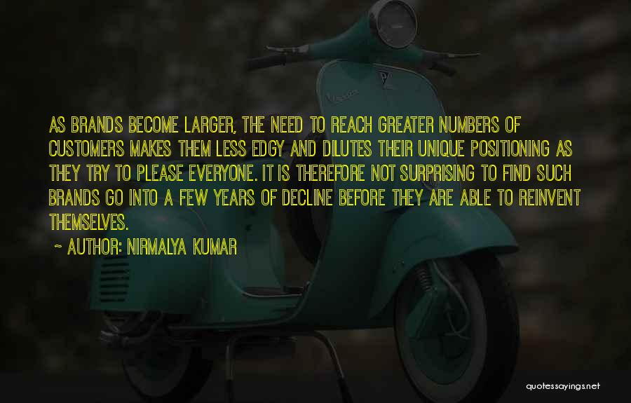 Nirmalya Kumar Quotes: As Brands Become Larger, The Need To Reach Greater Numbers Of Customers Makes Them Less Edgy And Dilutes Their Unique