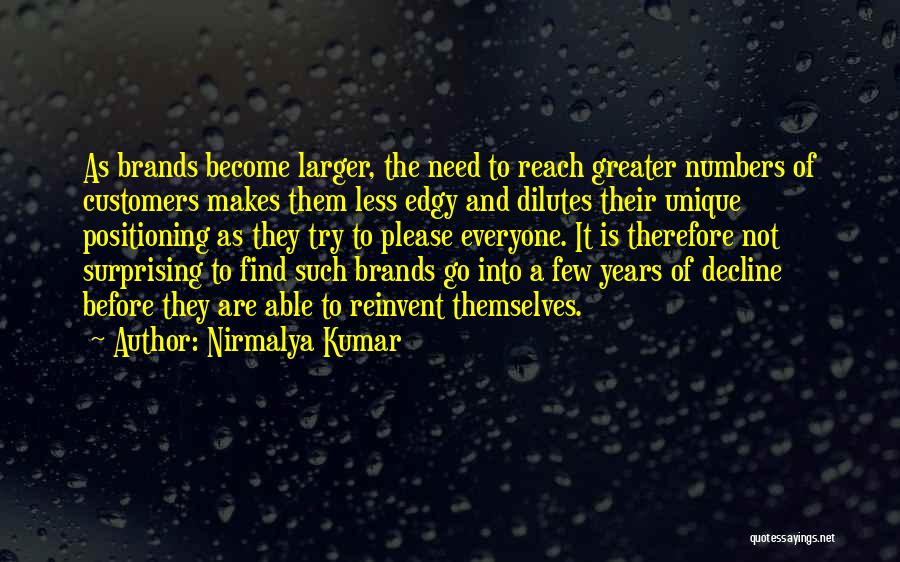 Nirmalya Kumar Quotes: As Brands Become Larger, The Need To Reach Greater Numbers Of Customers Makes Them Less Edgy And Dilutes Their Unique