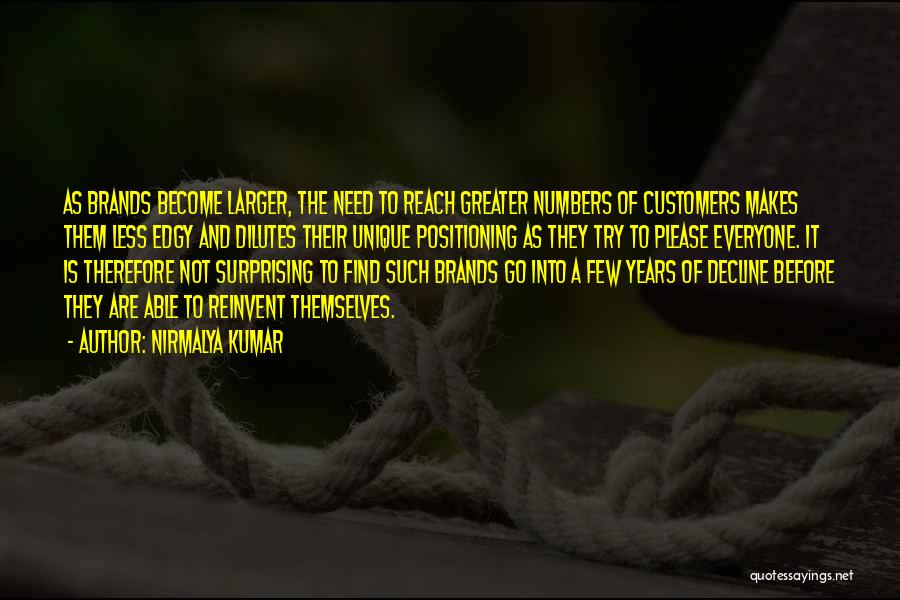 Nirmalya Kumar Quotes: As Brands Become Larger, The Need To Reach Greater Numbers Of Customers Makes Them Less Edgy And Dilutes Their Unique