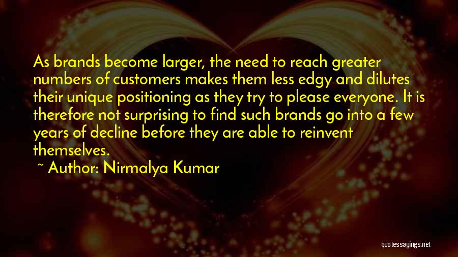 Nirmalya Kumar Quotes: As Brands Become Larger, The Need To Reach Greater Numbers Of Customers Makes Them Less Edgy And Dilutes Their Unique